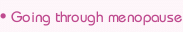 Going through menopause